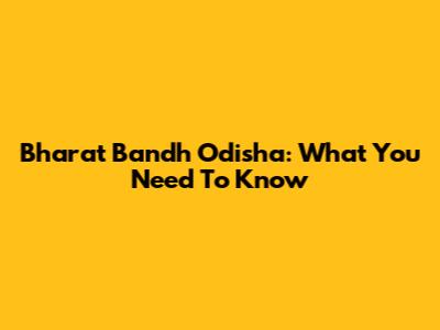Bharat Bandh Odisha: What You Need To Know