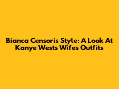 Bianca Censori's Style: A Look At Kanye West's Wife's Outfits