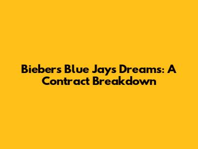 Bieber's Blue Jays Dreams: A Contract Breakdown