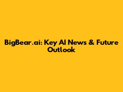 BigBear.ai: Key AI News & Future Outlook