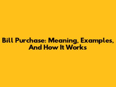 Bill Purchase: Meaning, Examples, And How It Works