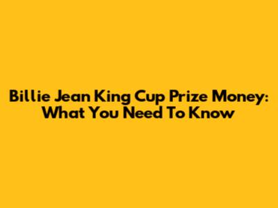 Billie Jean King Cup Prize Money: What You Need To Know