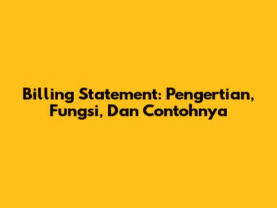Billing Statement: Pengertian, Fungsi, Dan Contohnya