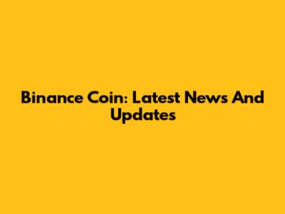 Binance Coin: Latest News And Updates