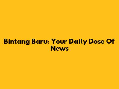 Bintang Baru: Your Daily Dose Of News