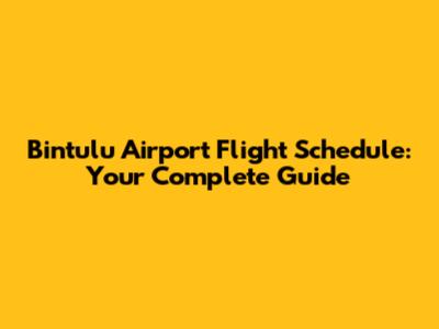 Bintulu Airport Flight Schedule: Your Complete Guide