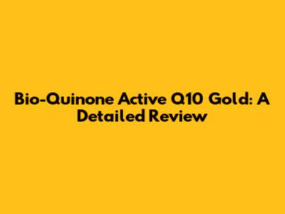 Bio-Quinone Active Q10 Gold: A Detailed Review
