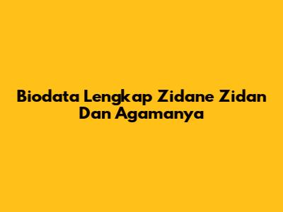 Biodata Lengkap Zidane Zidan Dan Agamanya