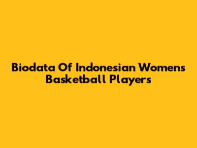 Biodata Of Indonesian Women's Basketball Players