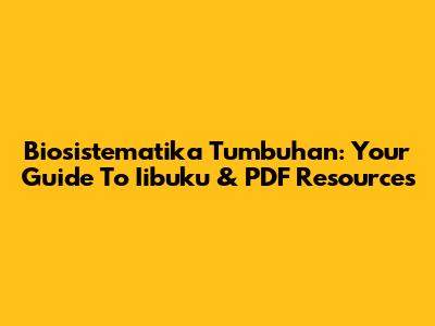 Biosistematika Tumbuhan: Your Guide To Iibuku & PDF Resources