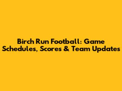 Birch Run Football: Game Schedules, Scores & Team Updates