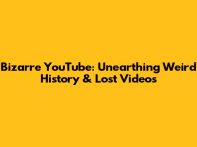 Bizarre YouTube: Unearthing Weird History & Lost Videos