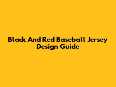 Black And Red Baseball Jersey Design Guide
