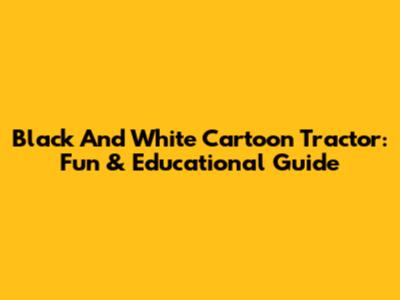 Black And White Cartoon Tractor: Fun & Educational Guide
