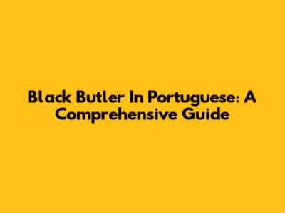 Black Butler In Portuguese: A Comprehensive Guide