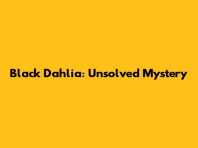 Black Dahlia: Unsolved Mystery
