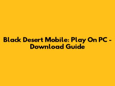 Black Desert Mobile: Play On PC - Download Guide