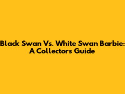 Black Swan Vs. White Swan Barbie: A Collector's Guide