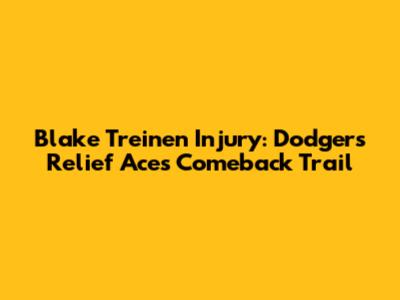Blake Treinen Injury: Dodgers' Relief Ace's Comeback Trail