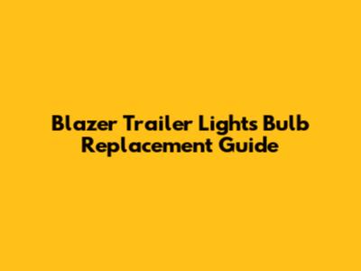 Blazer Trailer Lights Bulb Replacement Guide