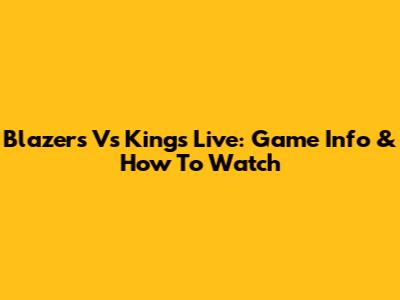 Blazers Vs Kings Live: Game Info & How To Watch