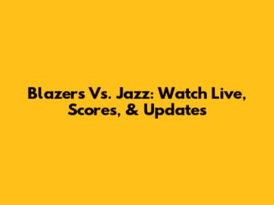 Blazers Vs. Jazz: Watch Live, Scores, & Updates