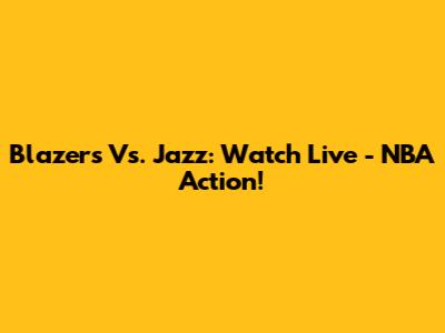 Blazers Vs. Jazz: Watch Live - NBA Action!