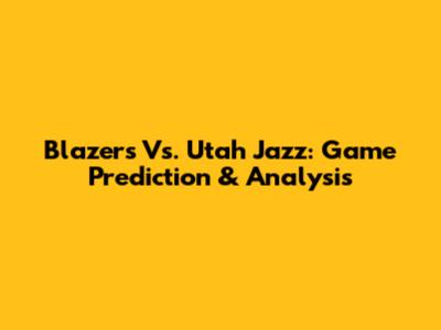 Blazers Vs. Utah Jazz: Game Prediction & Analysis