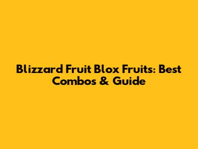 Blizzard Fruit Blox Fruits: Best Combos & Guide