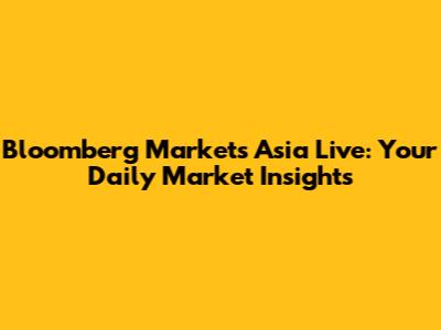 Bloomberg Markets Asia Live: Your Daily Market Insights