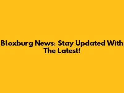 Bloxburg News: Stay Updated With The Latest!