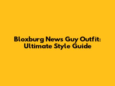 Bloxburg News Guy Outfit: Ultimate Style Guide