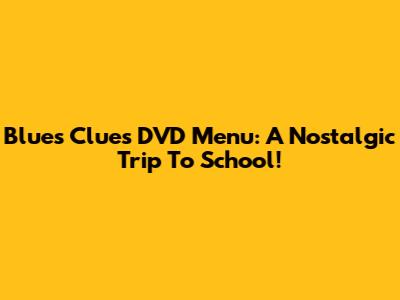 Blue's Clues DVD Menu: A Nostalgic Trip To School!