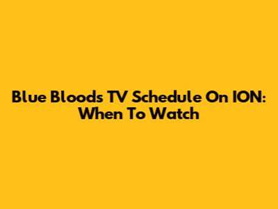 Blue Bloods TV Schedule On ION: When To Watch