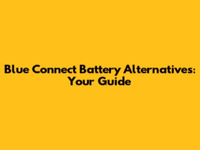 Blue Connect Battery Alternatives: Your Guide