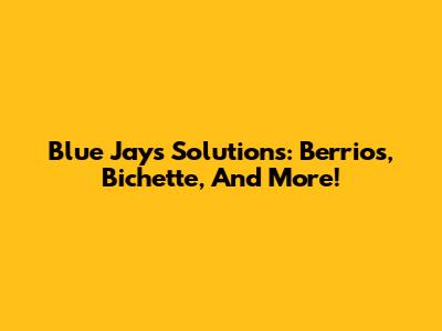 Blue Jays' Solutions: Berrios, Bichette, And More!
