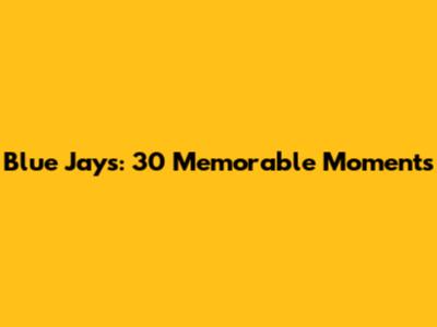 Blue Jays: 30 Memorable Moments