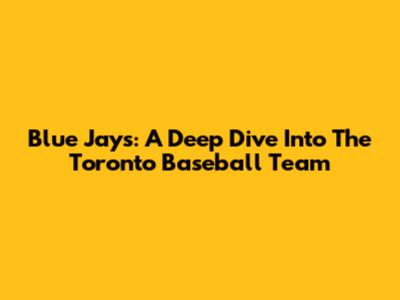 Blue Jays: A Deep Dive Into The Toronto Baseball Team