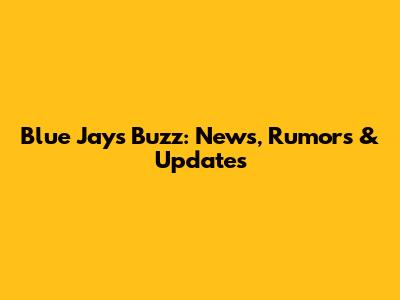 Blue Jays Buzz: News, Rumors & Updates