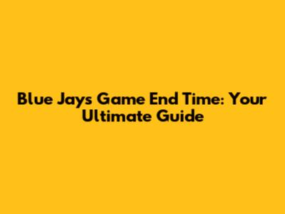 Blue Jays Game End Time: Your Ultimate Guide