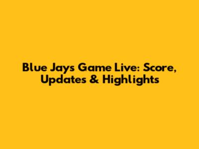 Blue Jays Game Live: Score, Updates & Highlights