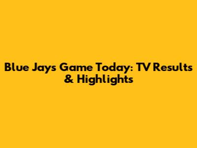 Blue Jays Game Today: TV Results & Highlights
