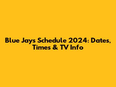 Blue Jays Schedule 2024: Dates, Times & TV Info