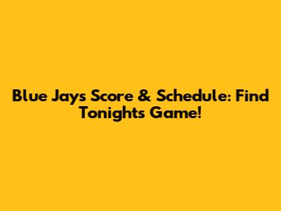 Blue Jays Score & Schedule: Find Tonight's Game!