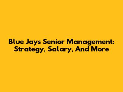 Blue Jays Senior Management: Strategy, Salary, And More