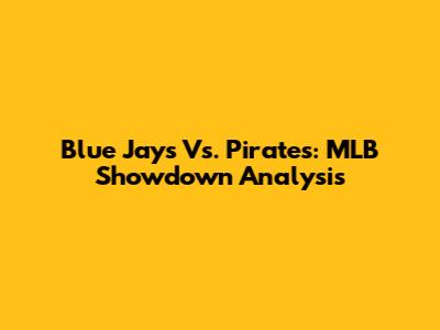 Blue Jays Vs. Pirates: MLB Showdown Analysis
