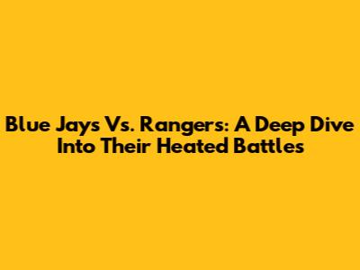 Blue Jays Vs. Rangers: A Deep Dive Into Their Heated Battles