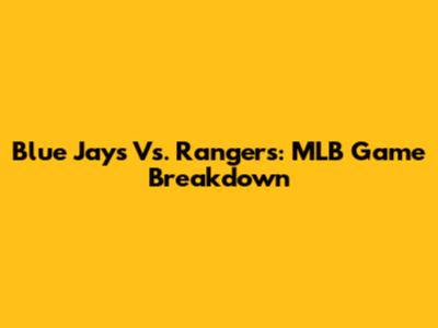 Blue Jays Vs. Rangers: MLB Game Breakdown