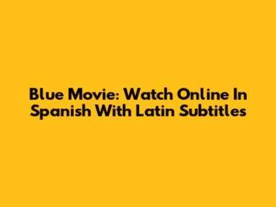 Blue Movie: Watch Online In Spanish With Latin Subtitles