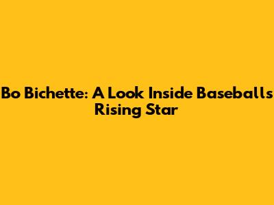 Bo Bichette: A Look Inside Baseball's Rising Star